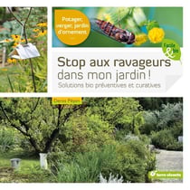 Stop aux ravageurs dans mon jardin ! solutions bio préventives et curatives - potager, verger, jardin d'ornement...