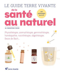 Le guide terre vivante de la santé au naturel - phytothérapie, aromathérapie, homéopathie, fleurs de Bach...