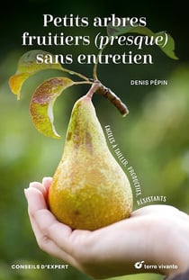 Petits arbres fruitiers (presque) sans entretien : Faciles à tailler, productifs, résistants