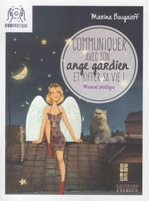 Communiquer avec son ange gardien et kiffer sa vie ! manuel pratique