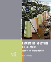 Patrimoine industriel du Calvados - Caen et son arrondissement