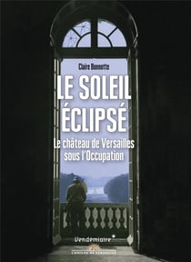 Le soleil éclipsé - le château de Versailles sous l'Occupation