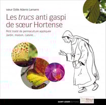Les trucs anti gaspi de soeur hortense - petit traité de permaculture appliquée - jardin, maison, cuisine...