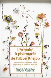 L'armoire à pharmacie de l'Abbé Kneipp : plantes tisanes, teintures, huiles et poudres du jardin du Bon Dieu