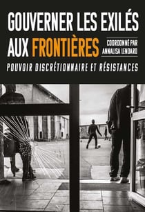 Gouverner les exilés aux frontières : Pouvoir discrétionnaire et résistances
