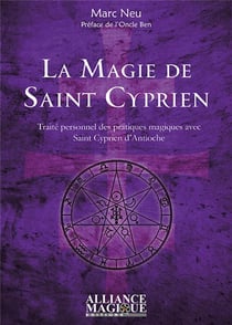 La magie de Saint Cyprien - traité personnel des pratiques magiques avec saint Cyprien d'Antioche