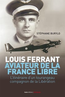 Louis Ferrant, aviateur de la France libre - l'itineraire d'un Tourangeau compagnon de la Liberation