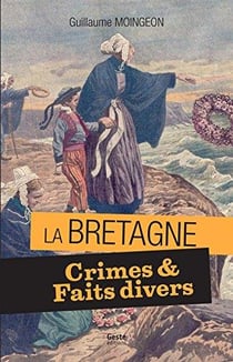 Crimes & faits divers en Bretagne : 11 histoires vraies