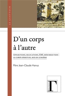 D'un corps à l'autre : apparitions, bilocations, EMI, résurrection - le corps spirituel mis en lumière