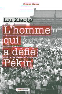 L'homme qui a dé?é Pékin - Liu Xiaobo