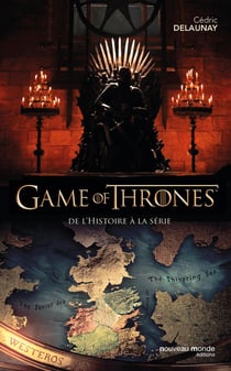 Game of Thrones - le trône de fer : de l'histoire à la série