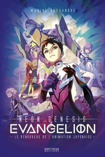 Evangelion - neon genesis : l' oeuvre qui a sauvé l'animation japonaise