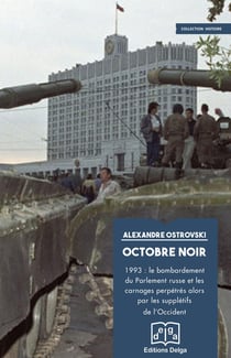 Octobre noir : 1993 : le bombardement du Parlement russe et les carnages perpétrés alors par les supplétifs de l'Occident