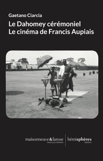 Le dahomey cérémoniel : Le cinéma de Francis Aupiais
