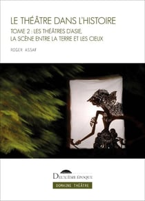 Le Théâtre dans l'histoire Tome 2 : Les théâtres d'Asie, la scène entre la terre et les cieux