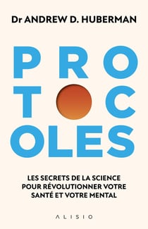 Protocoles : Les secrets de la science pour révolutionner votre santé mentale et physique