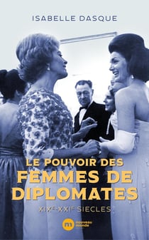 Le pouvoir des femmes de diplomates : XIXe-XXIe siècles