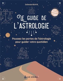 Le guide de l'astrologie : poussez les portes de l'astrologie pour guider votre quotidien