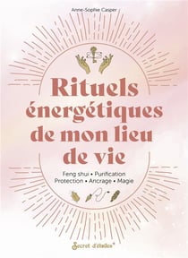 Rituels énergetiques de mon lieu de vie : taux vibratoire, ancrage, protection, purification, magie...