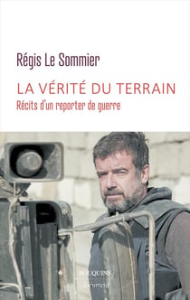 La vérité du terrain : récits d'un reporter de guerre