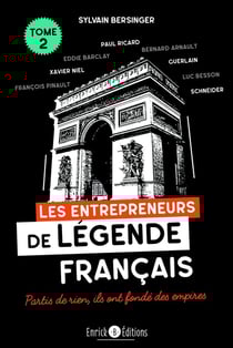 Les entrepreneurs de légende français tome 2: les familles Lafarge, Schneider, Guerlain, François Pinault, Bernard Arnault, Paul Ricard, Serge Kampf, ... Partis de rien, ils ont fondé des empires