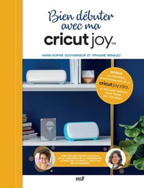 Bien debuter avec ma cricut joy : Avec les dernières fonctionnalités de la cricut joy xtra