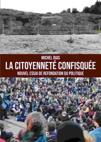 La citoyenneté confisquée : nouvel essai de refondation du politique