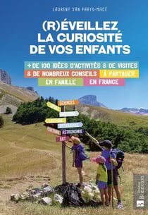 (R)éveillez la curiosité de vos enfants : + de 100 idées d'activités et de nombreux conseils à partager en famille en France