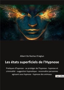 Les états superficiels de l'hypnose : pratiques d'hypnose - se protéger de l'hypnose