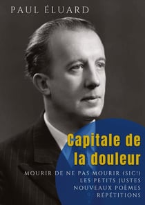 Capitale de la douleur : Répétitions - Mourir de ne pas mourir - Les Petits Justes, et autres poèmes
