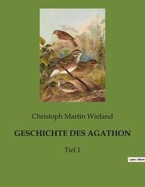 GESCHICHTE DES AGATHON : Einblicke in die moralischen und emotionalen Konflikte des Agathon
