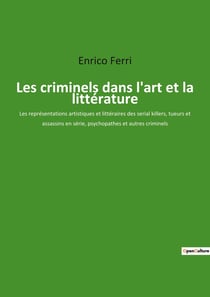 Les criminels dans l'art et la littérature : Les représentations artistiques et littéraires des serial killers, tueurs et assassins en série, psychopathes et autres criminels