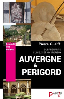 Le Guide des Curieux : Auvergne et Périgord : Surprenants, curieux, mystérieux