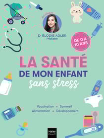 La santé de mon enfant sans stress : Vaccination, Sommeil, Alimentation, Développement