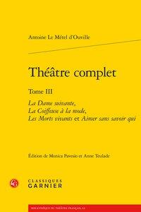Théâtre complet Tome 3 - la dame suivante - la coiffeuse à la mode - les morts vivants - aimer sans savoir qui