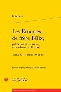 Les errances de frère félix, pèlerin en terre sainte, en arabie et en egypte : traités 10 et 11