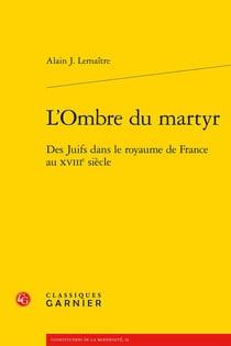 L'Ombre du martyr : Des Juifs dans le royaume de France au XVIIIe siècle