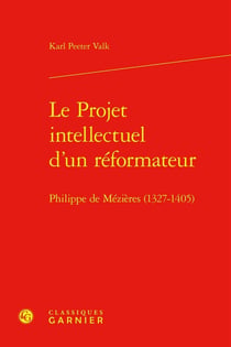 Le Projet intellectuel d'un réformateur : Philippe de Mézières (1327-1405)
