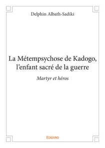 La metempsychose de kadogo, l enfant sacre de la guerre - martyr et heros