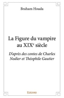 La figure du vampire au xixe siecle - d apres des contes de charles nodier et theophile gautier