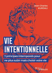 Vie intentionnelle : 7 principes pour ne plus subir mais choisir votre vie