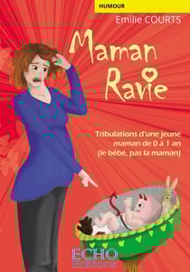Maman ravie : tribulations d'une jeune maman de 0 à 1 an (le bébé, pas la maman)
