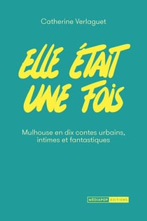 Elle était une fois : Mulhouse en dix contes urbains intimes et fantastiques