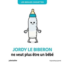 Les Bidules Chouettes : Jordy le biberon ne veut plus être un bébé