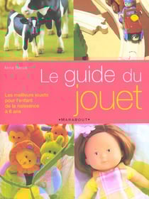 Le guide du jouet - les meilleurs jouets pour l'enfant de la naissance a 6 ans
