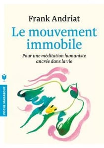 Le mouvement immobile - pour une méditation humaniste ancrée dans la vie