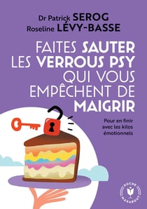 Faites sauter les verrous psy qui vous empêchent de maigrir - pour en finir avec les kilos émotionnels