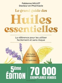 Le grand guide des huiles essentielles : La référence pour les utiliser facilement et sans risque (5e édition)