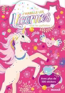 J'habille les Licornes - Vive les paillettes ! - Avec plus de 500 stickers