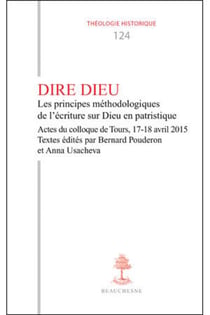 Dire Dieu - principes méthodologiques de l'écriture sur Dieu en patristique